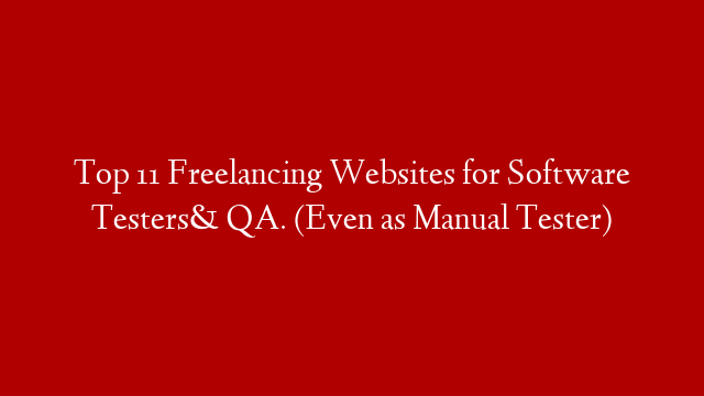 Top 11 Freelancing Websites for Software Testers& QA. (Even as Manual Tester)