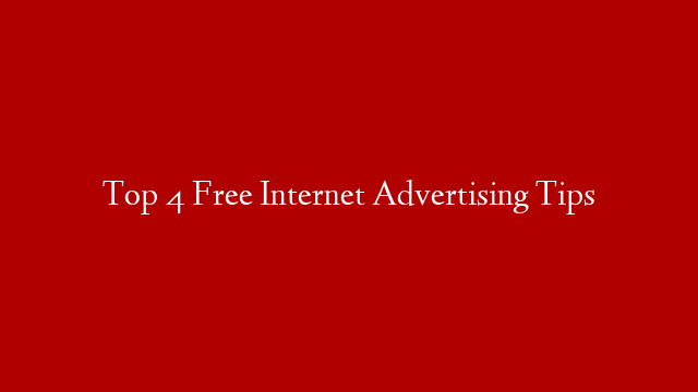 Top 4 Free Internet Advertising Tips