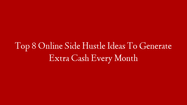 Top 8 Online Side Hustle Ideas To Generate Extra Cash Every Month post thumbnail image