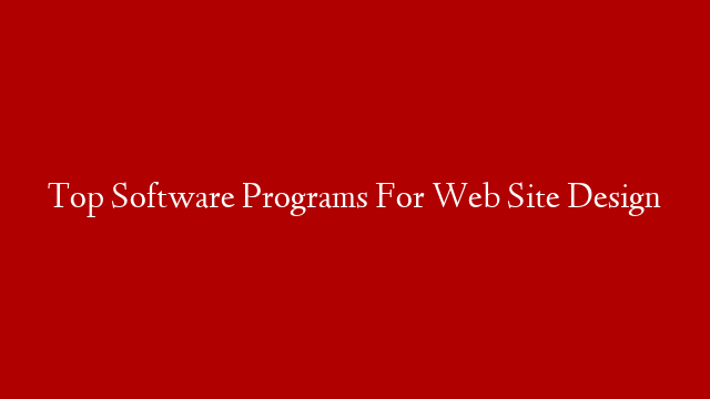 Top Software Programs For Web Site Design
