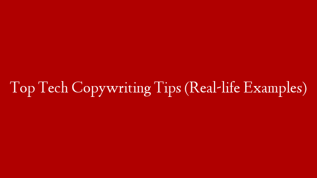 Top Tech Copywriting Tips (Real-life Examples)