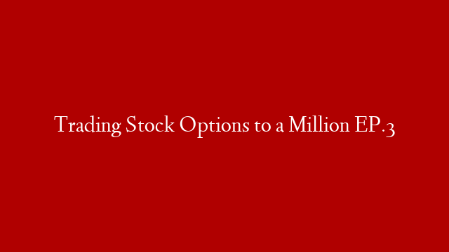 Trading Stock Options to a Million EP.3