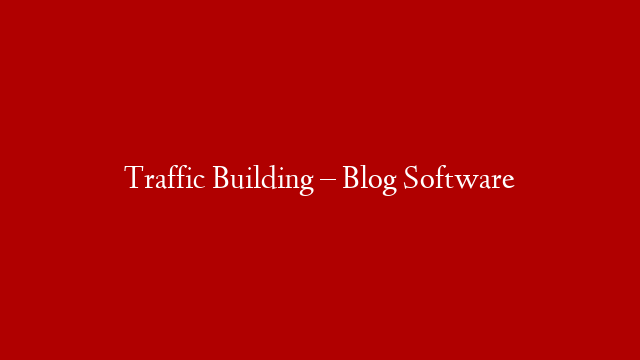 Traffic Building – Blog Software