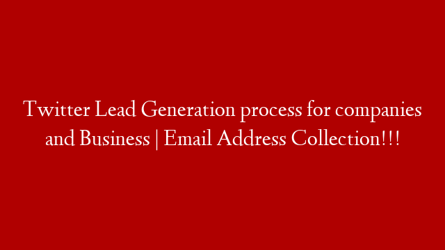 Twitter Lead Generation process for companies and Business | Email Address Collection!!!