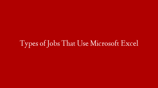 Types of Jobs That Use Microsoft Excel