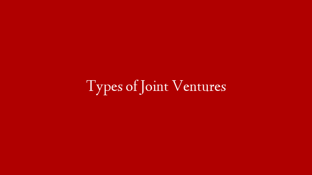 Types of Joint Ventures