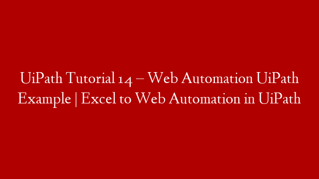 UiPath Tutorial 14 – Web Automation UiPath Example | Excel to Web Automation in UiPath
