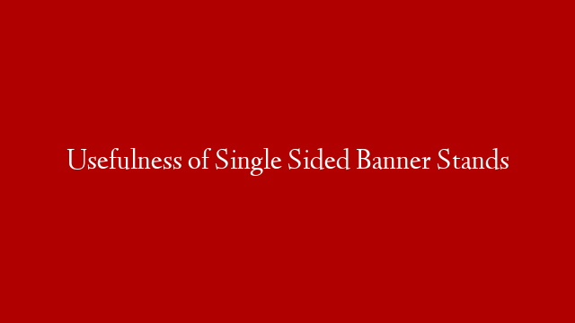Usefulness of Single Sided Banner Stands
