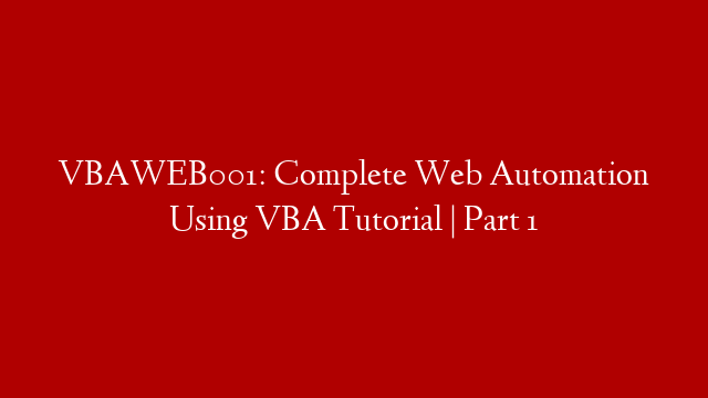VBAWEB001: Complete Web Automation Using VBA Tutorial | Part 1