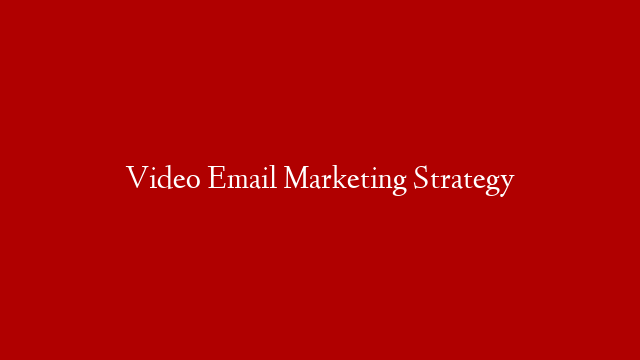 Video Email Marketing Strategy