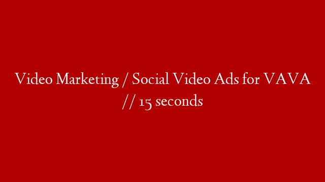 Video Marketing / Social Video Ads for VAVA // 15 seconds