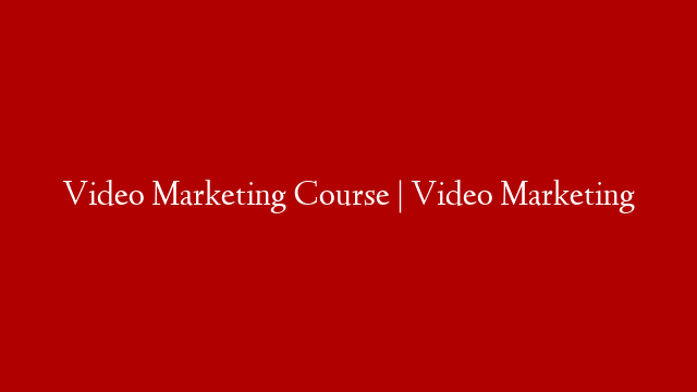 Video Marketing Course | Video Marketing