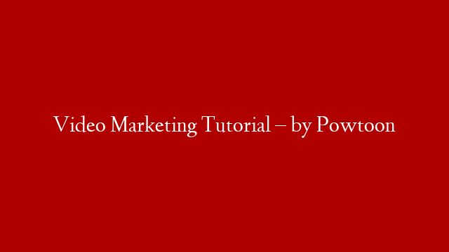 Video Marketing Tutorial – by Powtoon