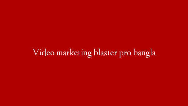 Video marketing blaster pro bangla
