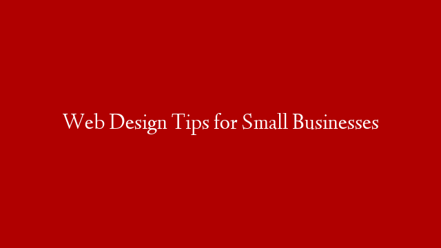 Web Design Tips for Small Businesses