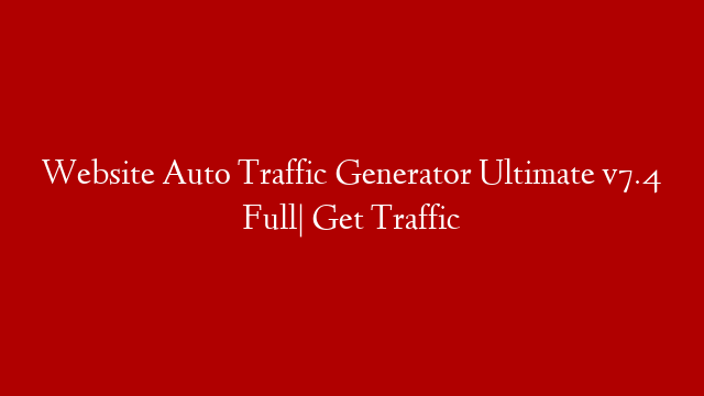 Website Auto Traffic Generator Ultimate v7.4 Full| Get Traffic