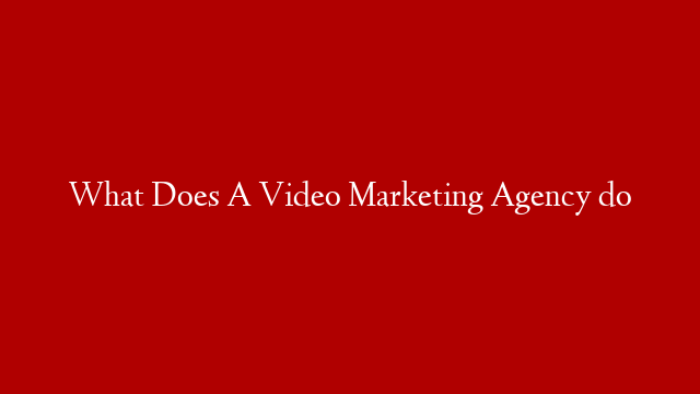 What Does A Video Marketing Agency do post thumbnail image