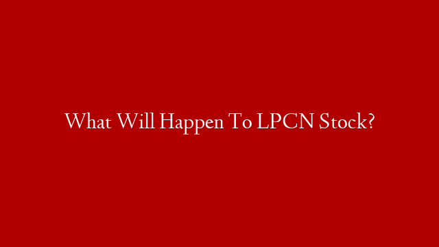 What Will Happen To LPCN Stock?