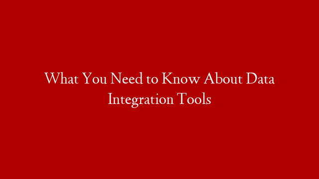 What You Need to Know About Data Integration Tools post thumbnail image