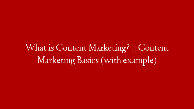 What is Content Marketing? || Content Marketing Basics (with example)