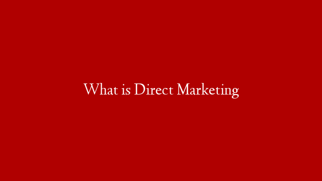 What is Direct Marketing