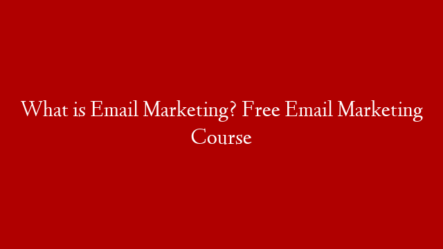 What is Email Marketing? Free Email Marketing Course