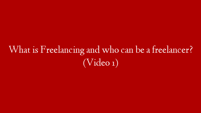 What is Freelancing and who can be a freelancer? (Video 1)