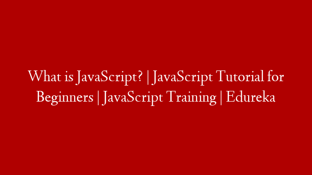 What is JavaScript? | JavaScript Tutorial for Beginners | JavaScript Training | Edureka