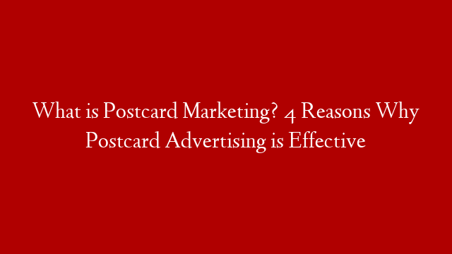 What is Postcard Marketing? 4 Reasons Why Postcard Advertising is Effective