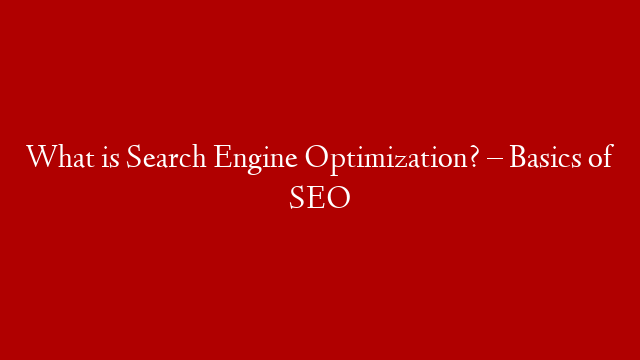 What is Search Engine Optimization? – Basics of SEO