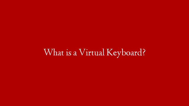 What is a Virtual Keyboard?