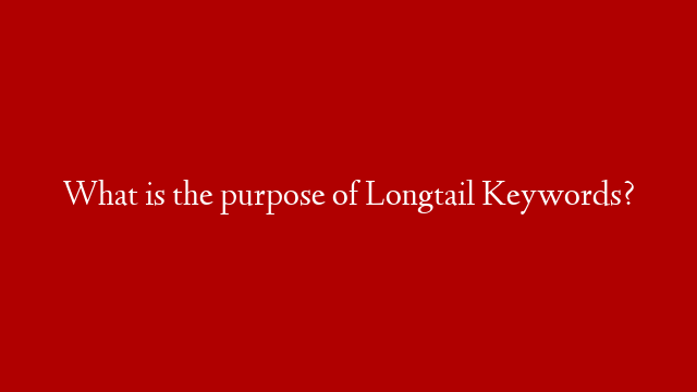 What is the purpose of Longtail Keywords?