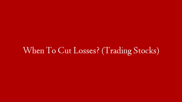 When To Cut Losses? (Trading Stocks)
