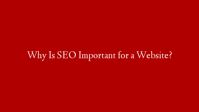 Why Is SEO Important for a Website?