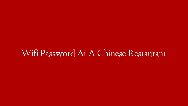 Wifi Password At A Chinese Restaurant