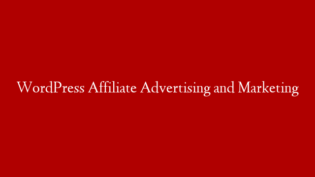 WordPress Affiliate Advertising and Marketing