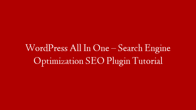 WordPress All In One – Search Engine Optimization SEO Plugin Tutorial