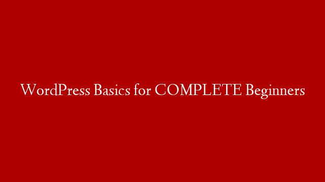 WordPress Basics for COMPLETE Beginners
