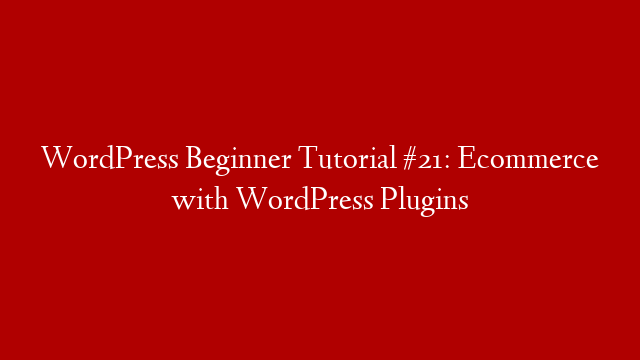 WordPress Beginner Tutorial #21: Ecommerce with WordPress Plugins