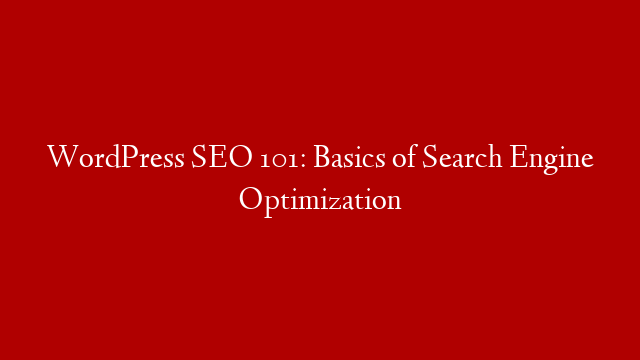 WordPress SEO 101: Basics of Search Engine Optimization