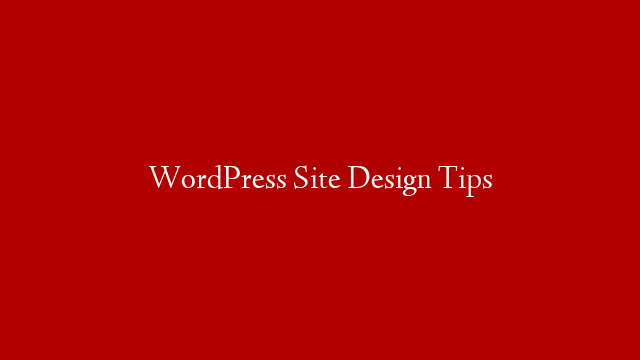 WordPress Site Design Tips