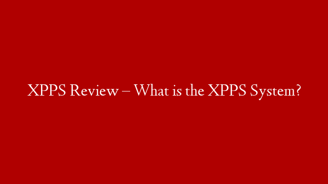 XPPS Review – What is the XPPS System?