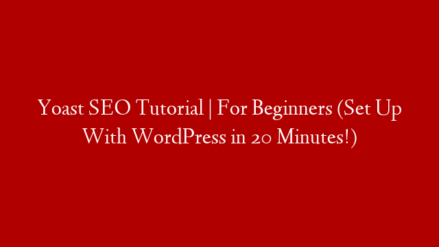 Yoast SEO Tutorial | For Beginners (Set Up With WordPress in 20 Minutes!)