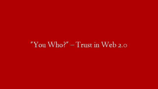 "You Who?" – Trust in Web 2.0