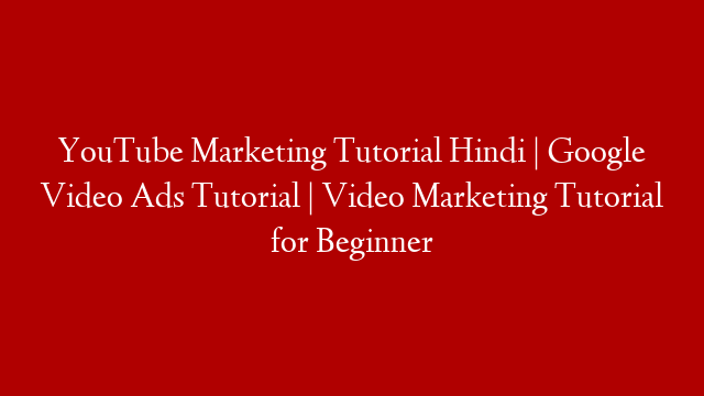 YouTube Marketing Tutorial Hindi | Google Video Ads Tutorial | Video Marketing Tutorial for Beginner