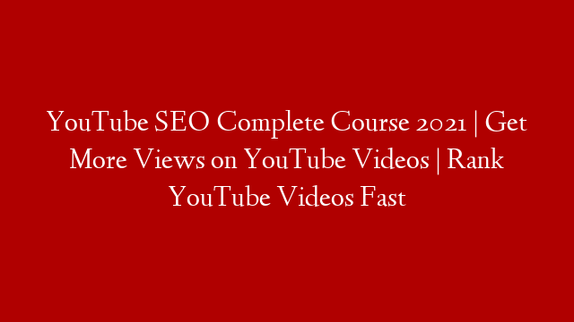 YouTube SEO Complete Course 2021 | Get More Views on YouTube Videos | Rank YouTube Videos Fast