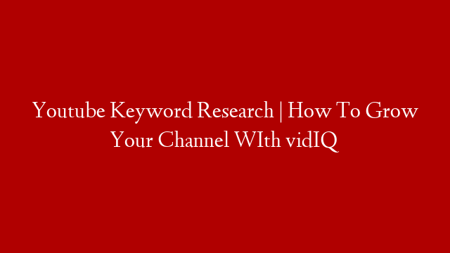 Youtube Keyword Research | How To Grow Your Channel WIth vidIQ