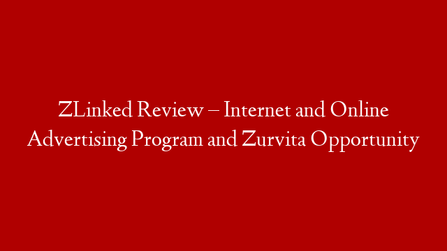 ZLinked Review – Internet and Online Advertising Program and Zurvita Opportunity
