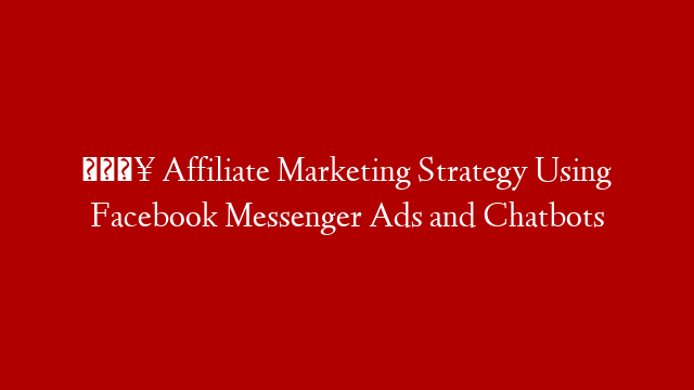💥 Affiliate Marketing Strategy Using Facebook Messenger Ads and Chatbots