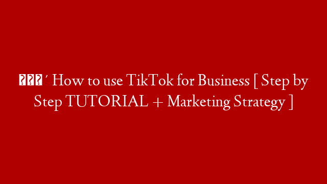 🔴 How to use TikTok for Business [ Step by Step TUTORIAL + Marketing Strategy ]